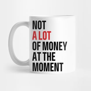 not a lot of money at the moment Mug